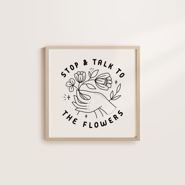 Stop & Talk To The Flowers - 12x12 Screen Print