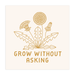 Grow Without Asking - 12x12 Screen Print