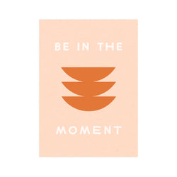 Be in the Moment 5x7 Screen Print